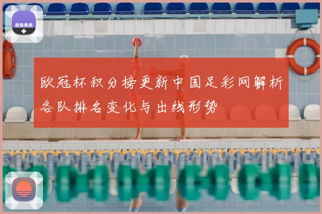 欧冠杯积分榜更新中国足彩网解析各队排名变化与出线形势