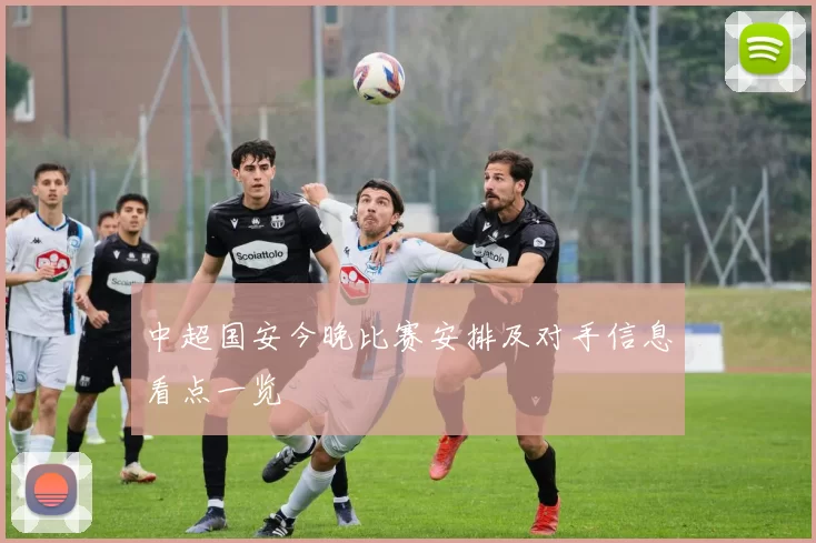 中超国安今晚比赛安排及对手信息看点一览