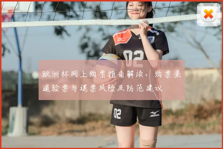 欧洲杯网上购票指南解读，购票渠道验票与退票风险及防范建议